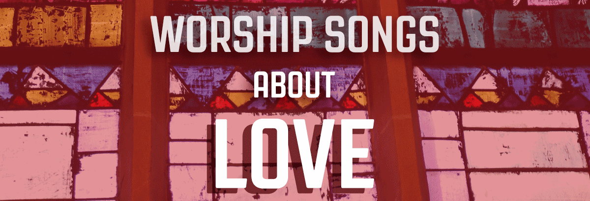 10 Worship Songs About Love hymns And Contemporary 