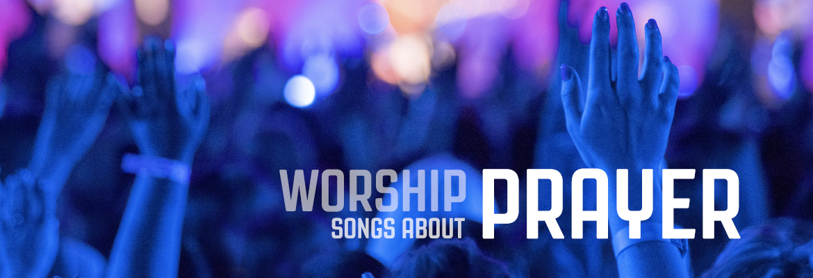 15 Worship Songs About Prayer Mediashout Church - 