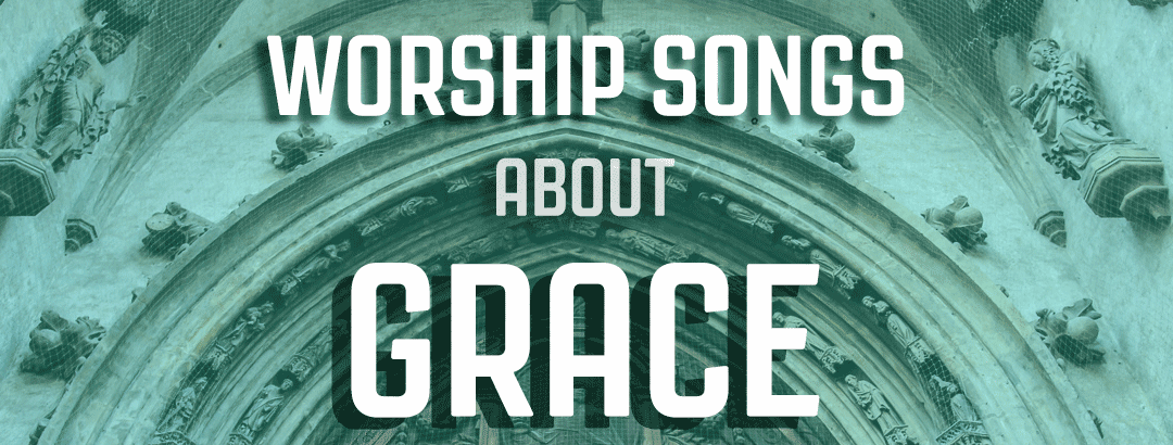 10 Worship Songs About Grace hymns And Contemporary 