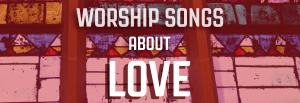 worship songs, love