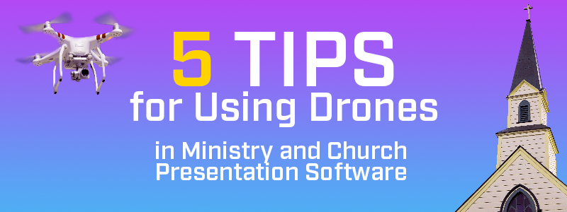 5 Tips For Using Drones in Ministry and Church Presentation Software [2021]