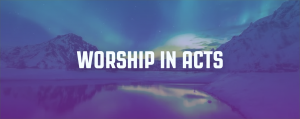 Worship in Acts